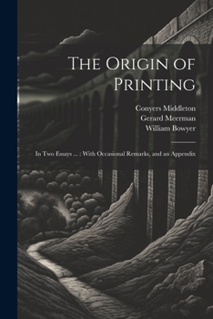 Paperback The Origin of Printing: In Two Essays ...: With Occasional Remarks, and an Appendix Book