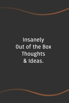 Insanely Out of the Box Thoughts & Ideas: Funny Saying Blank Lined Notebook for Coworker - Perfect Employee Appreciation Gift Idea (Funny Office Journals)