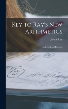 Hardcover Key to Ray's New Arithmetics: Intellectual and Practical Book