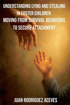 Understanding Lying and Stealing in Foster Children: Moving from Survival Behaviors to Secure Attachment