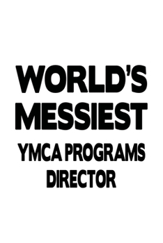 World's Messiest Ymca Programs Director: Personal Ymca Programs Director Notebook, Ymca Programs Chief/President Journal Gift, Diary, Doodle Gift or ... | 6 x 9 Compact Size, 109 Blank Lined Pages