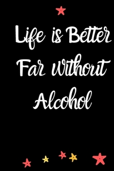 Life is better far without alcohol A Journal of Serenity,Gratitude and Sobriety: Alcohol Addiction Recovery Gratitude Journal,Sober Journal for Women Men| Notebook | Addiction Recovery | Sobriety Gift
