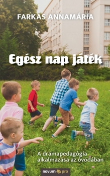 Paperback Egész nap játék: A drámapedagógia alkalmazása az óvodában [Hungarian] Book