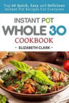 Paperback Instant Pot Whole 30 Cookbook: Top 60 Quick, Easy and Delicious Instant Pot Recipes for Everyone Book