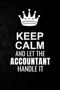 Keep Calm and Let the Accountant Handle It: 6*9 Inch 100 Pages Accountant Blanked Lined Journal / Notebooks as Gift for Your friend, coworker, Spouse, Dad Or Any Accountant