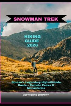 SNOWMAN TREK HIKING GUIDE 2026: Bhutan’s Legendary High-Altitude Route – Remote Peaks & Monasteries (Journeys & Destinations)
