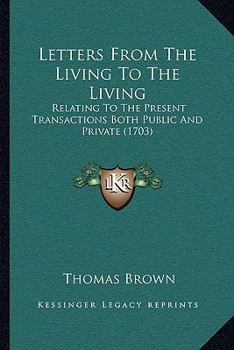 Paperback Letters From The Living To The Living: Relating To The Present Transactions Both Public And Private (1703) Book