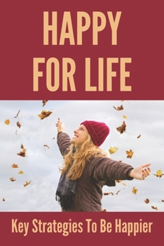 Paperback Happy For Life: Key Strategies To Be Happier: Trying To Beat An Addiction Book