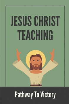 Paperback Jesus Christ Teaching: Pathway To Victory: Moral Teaching Of Jesus Christ Book