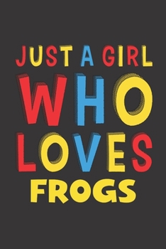 Just A Girl Who Loves Frogs: A Nice Gift Idea For Frog Lovers Boy Girl Funny Birthday Gifts Journal Lined Notebook 6x9 120 Pages