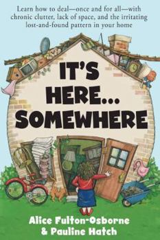 Paperback It's Here...Somewhere: Learn How to Deal--once and for All--with Chronic Clutter, Lack of Space, and the Irrating Lost-and-found Pattern in Your Home Book
