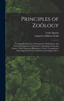 Hardcover Principles of Zoölogy: Touching the Structure, Development, Distribution, and Natural Arrangement of the Races of Animals, Living and Extinct Book