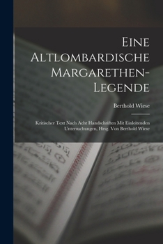 Paperback Eine Altlombardische Margarethen-Legende: Kritischer Text Nach Acht Handschriften Mit Einleitenden Untersuchungen, Hrsg. Von Berthold Wiese [Italian] Book