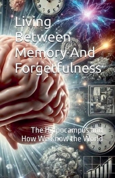 Paperback Living Between Memory and Forgetfulness. The Hippocampus and How We Know the World Book