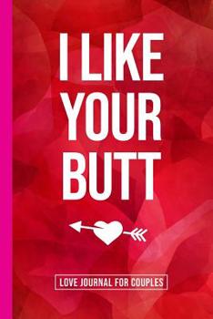 I Like Your Butt: A Gratitude and Love Journal for Couples with Prompts