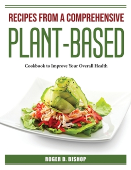 Paperback Recipes from a Comprehensive Plant-Based: Cookbook to Improve Your Overall Health Book