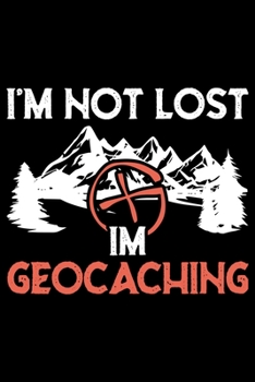 Paperback I'm Not Lost Im Geocaching: Hiking College Ruled Notebook - Hiking Lined Journal - 100 Pages - 6 X 9 inches - Awesome Hiking College ruled Lined J Book