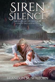 Siren Silence : The Fate of Cpt. Bacchus: A King of The Caves Novella - Book #2 of the King of The Caves