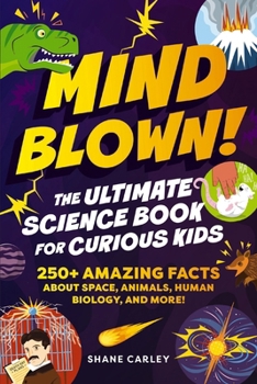Paperback Mind Blown! the Ultimate Science Book for Curious Kids: 250+ Amazing Facts about Space, Animals, Human Biology, and More! Book