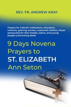 9 Days Novena Prayers to St. Elizabeth Ann Seton: Prayers for Catholic institutions, educators, mentors, grieving women, orphaned children, those ... sailors, and young people confronting death