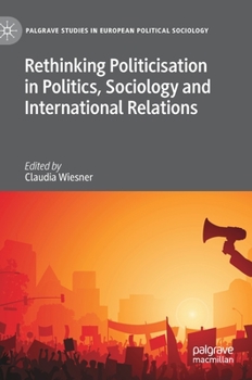 Hardcover Rethinking Politicisation in Politics, Sociology and International Relations Book