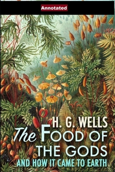 Paperback The Food of the Gods and How It Came to Earth Annotated Book