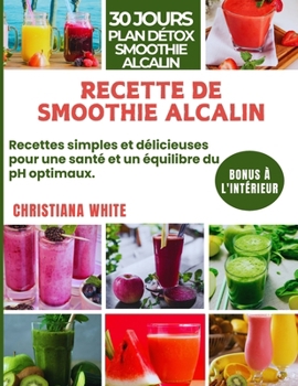 RECETTE DE SMOOTHIE ALCALIN: Recettes simples et délicieuses pour une santé et un équilibre du pH optimaux. (French Edition)