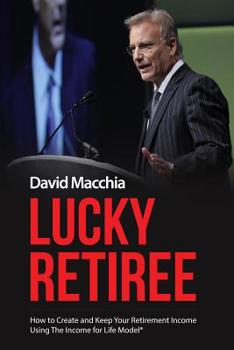 Paperback Lucky Retiree: How to Create and Keep Your Retirement Income with The Income for Life Model Book