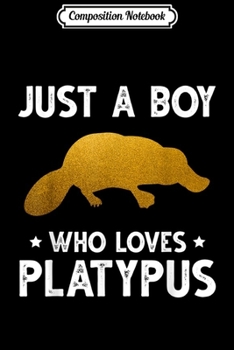 Composition Notebook: Just A Boy Who Loves Platypus Cute Animals Lovers  Journal/Notebook Blank Lined Ruled 6x9 100 Pages