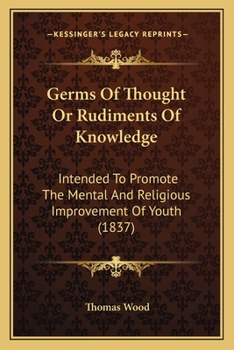 Paperback Germs Of Thought Or Rudiments Of Knowledge: Intended To Promote The Mental And Religious Improvement Of Youth (1837) Book