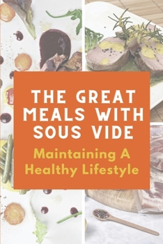 The Great Meals With Sous Vide: Maintaining A Healthy Lifestyle: Direction To Cook At Home