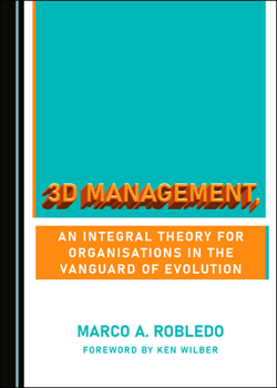 Hardcover 3D Management, an Integral Theory for Organisations in the Vanguard of Evolution Book