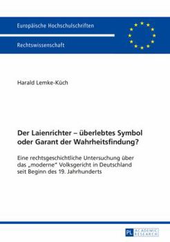 Paperback Der Laienrichter - ueberlebtes Symbol oder Garant der Wahrheitsfindung?: Eine rechtsgeschichtliche Untersuchung ueber das moderne Volksgericht in Deut [German] Book