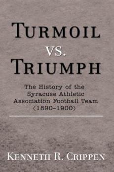 Paperback Turmoil vs. Triumph: The History of the Syracuse Athletic Association Football Team (1890-1900) Book