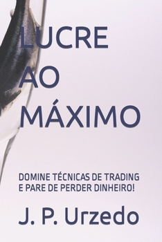 Paperback Lucre Ao Máximo: Domine Técnicas de Trading E Pare de Perder Dinheiro! [Portuguese] Book