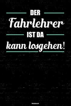 Der Fahrlehrer ist da kann losgehen! Notizbuch: Fahrlehrer Journal DIN A5 liniert 120 Seiten Geschenk (German Edition)