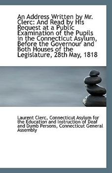 Paperback An Address Written by Mr. Clerc: And Read by His Request at a Public Examination of the Pupils in Th Book