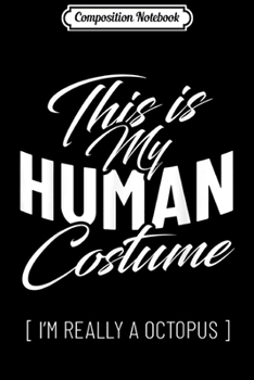 Composition Notebook: Really Octopus Costume Funny Easy Halloween DIY Outfit Journal/Notebook Blank Lined Ruled 6x9 100 Pages