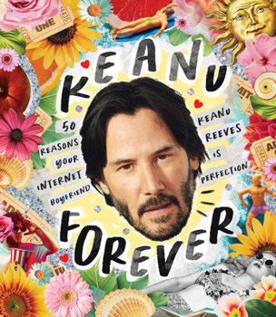 Hardcover Keanu Forever: 50 Reasons Your Internet Boyfriend Keanu Reeves Is Perfection Book