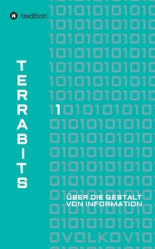 Terrabits: Über die Gestalt von Information. Ein Beitrag zur Informationstheorie.