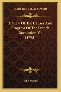 Paperback A View Of The Causes And Progress Of The French Revolution V1 (1795) Book