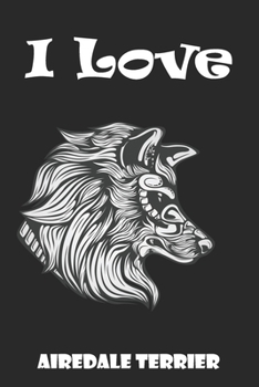 Airedale Terrier Notebook: Funny Airedale Terrier Notebook University Graduation gift | I Love Airedale Terrier |: Lined Notebook / Journal Gift, 120 Pages, 6x9, Soft Cover, Matte Finish