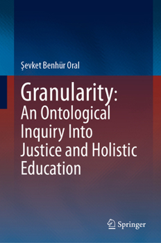 Hardcover Granularity: An Ontological Inquiry Into Justice and Holistic Education Book