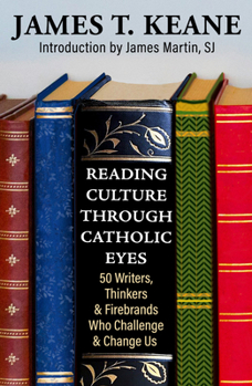 Paperback Reading Culture Through Catholic Eyes: 50 Writers, Thinkers, and Firebrands Who Challenge and Change Us Book