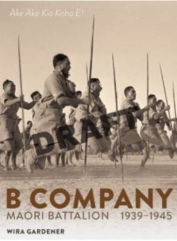 Ake Ake Kia Kaha E : B Company 28th Maori Battalion 1939-1945