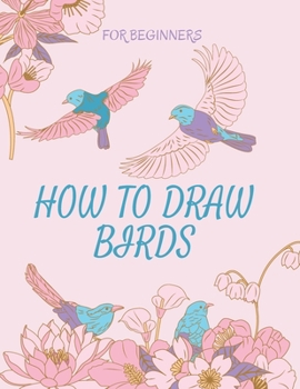 How To Draw Birds: From Scratch In Simple Steps Easy To Follow Guide For Beginners