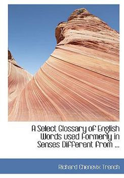 Paperback A Select Glossary of English Words Used Formerly in Senses Different [Large Print] Book