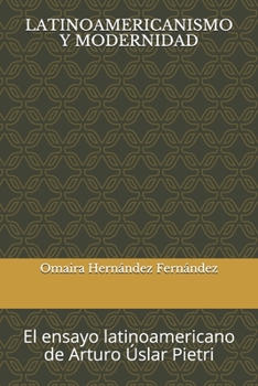 LATINOAMERICANISMO Y MODERNIDAD: El ensayo latinoamericano de Arturo Úslar Pietri