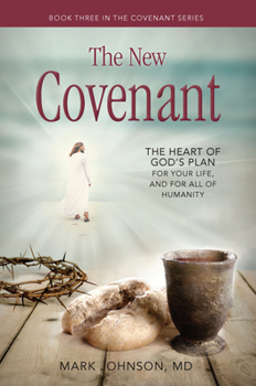 Paperback The New Covenant: The Heart of God's Plan for Your Life, and for All of Humanity Book