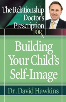 Paperback The Relationship Doctor's Prescription for Building Your Child's Self-Image Book
